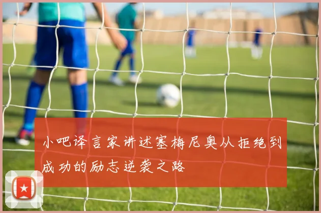 小吧译言家讲述塞梅尼奥从拒绝到成功的励志逆袭之路