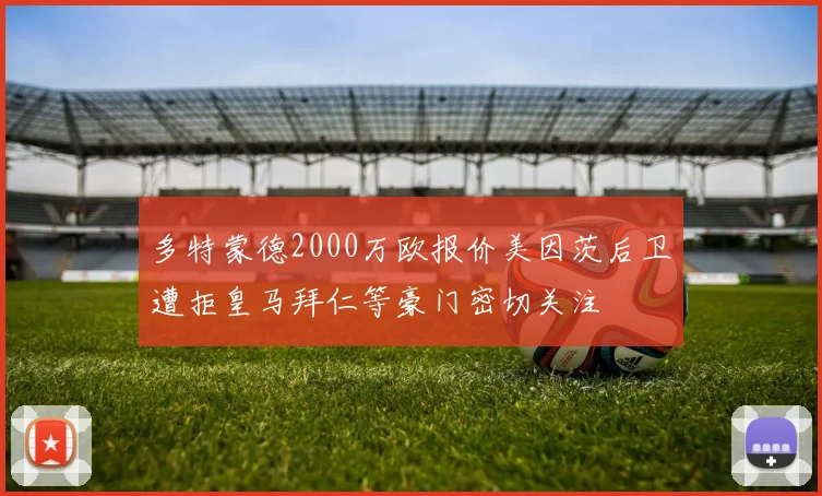 多特蒙德2000万欧报价美因茨后卫遭拒皇马拜仁等豪门密切关注
